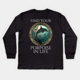 Porpoise Pun - Find Your Porpoise In Life - Dolphin Kids Long Sleeve T-Shirt